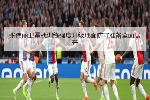 张伟丽卫冕战训练强度升级地面防守准备全面展开